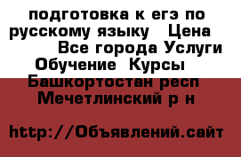 подготовка к егэ по русскому языку › Цена ­ 2 600 - Все города Услуги » Обучение. Курсы   . Башкортостан респ.,Мечетлинский р-н